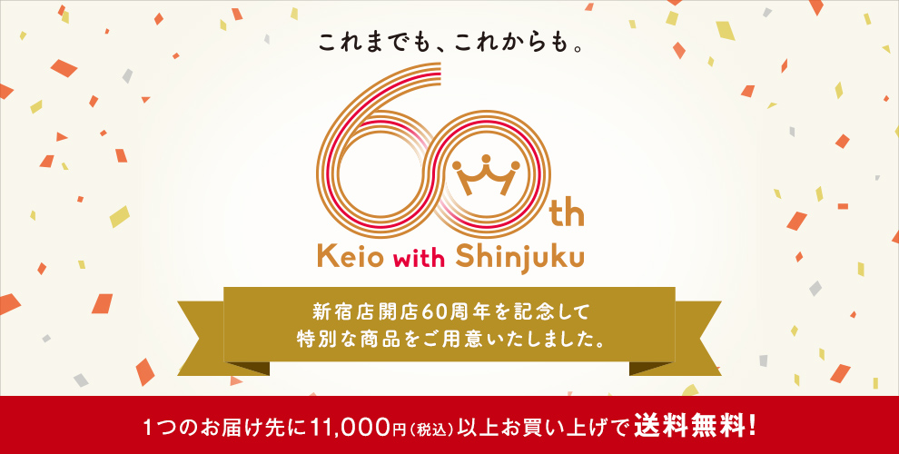 京王百貨店 新宿店 60th Anniversary 京王百貨店 新宿店 開店60周年記念 12/31（火） AM10:00まで 1つのお届け先に11,000円（税込）以上お買い上げで送料無料（食品店頭受取を除く）