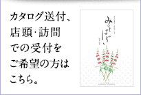 カタログ送付、店頭・訪問での受付をご希望の方はこちら。