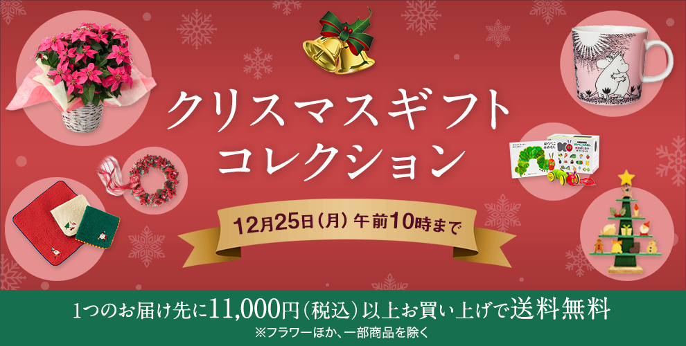 クリスマスギフトコレクション 12月25日（月） 午前10時まで1つのお届け先に11,000円（税込）以上お買い上げで送料無料 ※フラワーほか、一部商品を除く商品および食品、送料込商品除く