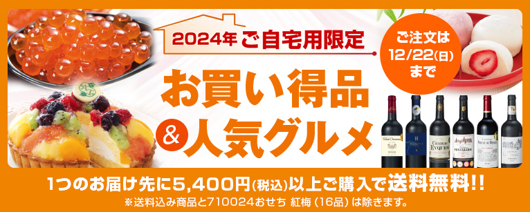 2024年ご自宅用限定 お買い得品＆人気グルメ 1つのお届け先に5,400円(税込)以上ご購入で送料無料 ※送料込み商品と710024おせち 紅梅（16品）は除きます。 ご注文は12/22（日）まで