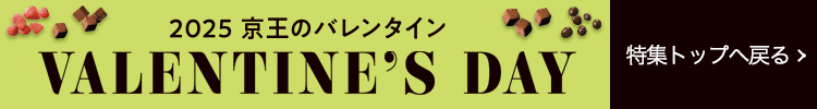 VALENTINE'S DAY 2025 京王のバレンタイン　特集トップへ戻る