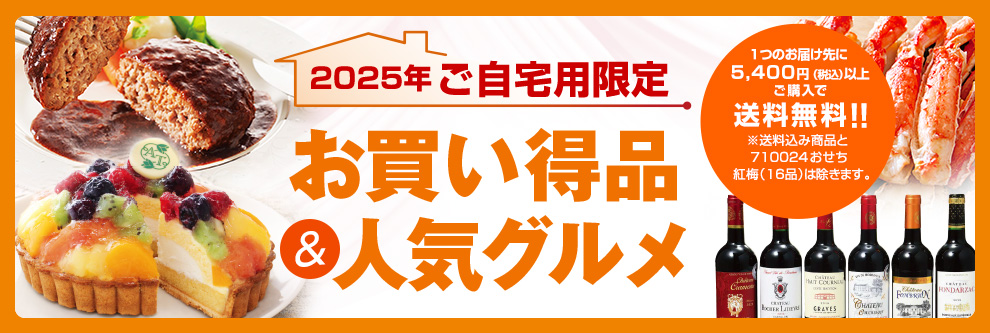 2025年ご自宅用限定 お買い得品＆人気グルメ 1つのお届け先に5,400円(税込)以上ご購入で送料無料!!※送料込み商品は除きます。