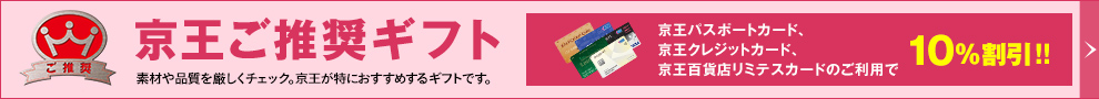 京王ご推奨ギフト 素材や品質を厳しくチェック。京王が特におすすめするギフトです。京王パスポートカード、京王クレジットカード、京王百貨店リミテスカードのご利用で10%割引!!