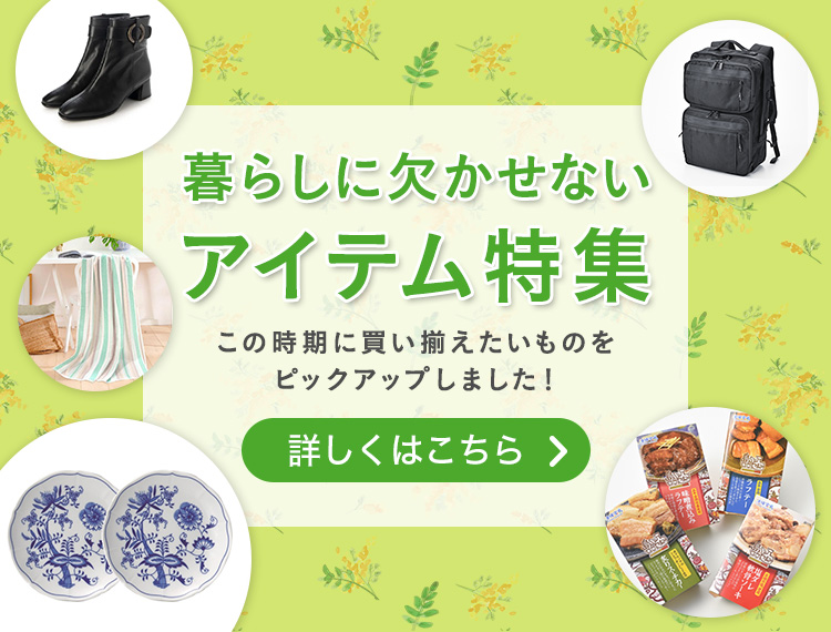 暮らしに欠かせないアイテム特集 この時期に買い揃えたいものをピックアップしました！ 詳しくはこちら