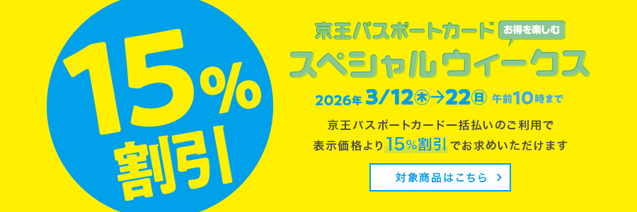 京王パスポートカード お得を楽しむスペシャルウィークス 2026年3/12 木 → 22 日 午前10時まで 京王パスポートカード一括払いのご利用で表示価格より15％割引でお求めいただけます 対象商品はこちら
