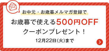 お中元・お歳暮メルマガ会員登録でお歳暮で使える500円OFFクーポンプレゼント！10月31日（土）まで