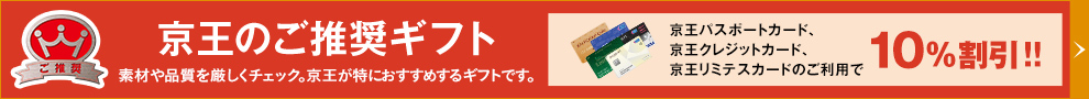 京王ご推奨ギフト 素材や品質を厳しくチェック。京王が特におすすめするギフトです。京王パスポートカード、京王クレジットカード、京王百貨店リミテスカードのご利用で10%割引!!