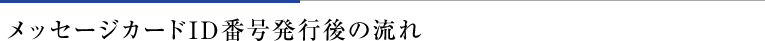メッセージカードID番号発行後の流れ